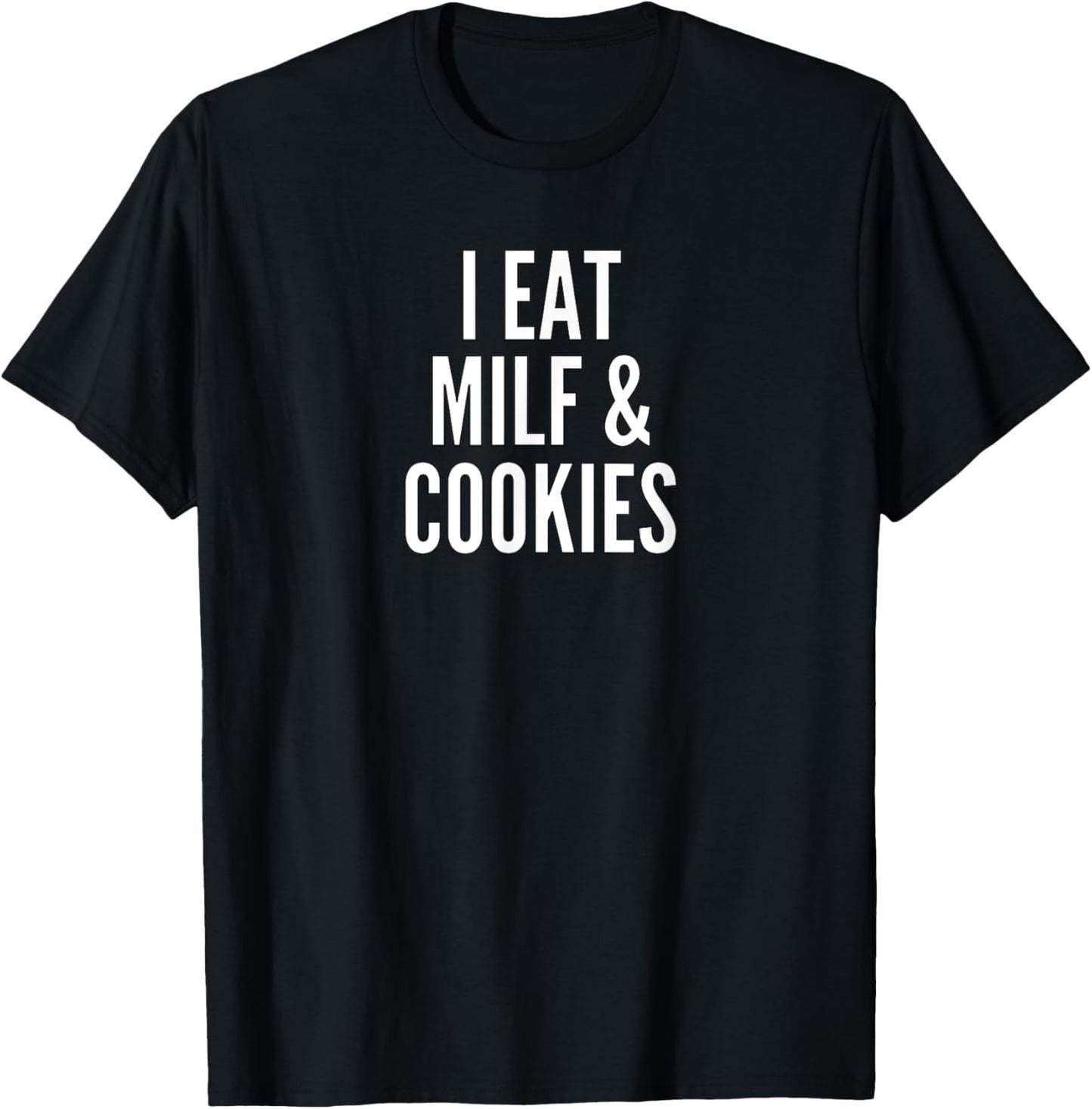 I Eat MILF And Cookies | Funny Pun Apparel T-Shirt - T-Shirt | Black