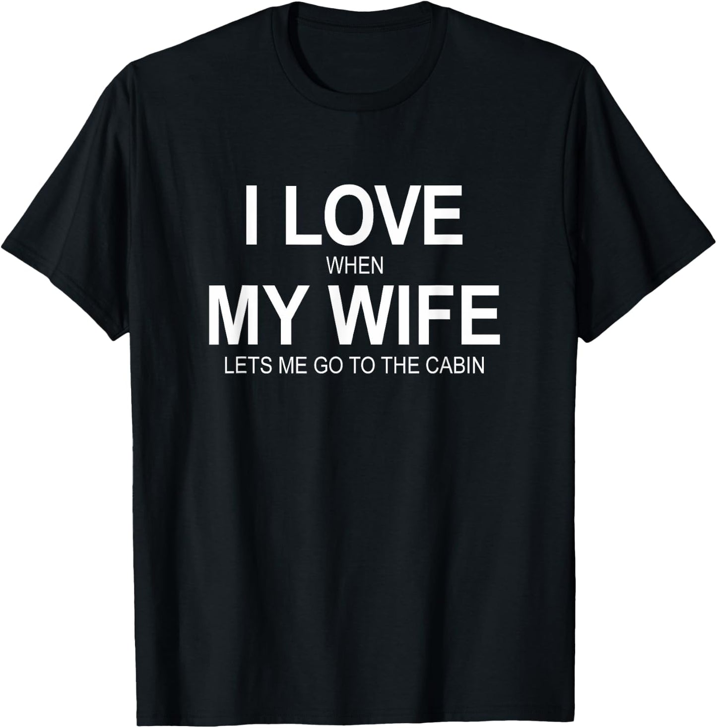 I Love When My Wife Lets Me Go To The Cabin T-Shirt - T-Shirt | Black