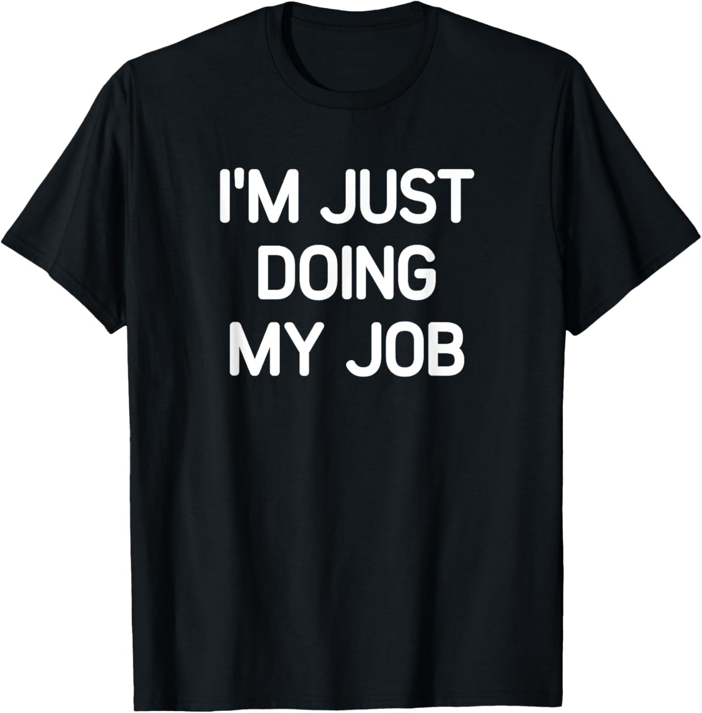 I'm Just Doing My Job, Funny, Jokes, Sarcastic T-Shirt - T-Shirt | Black