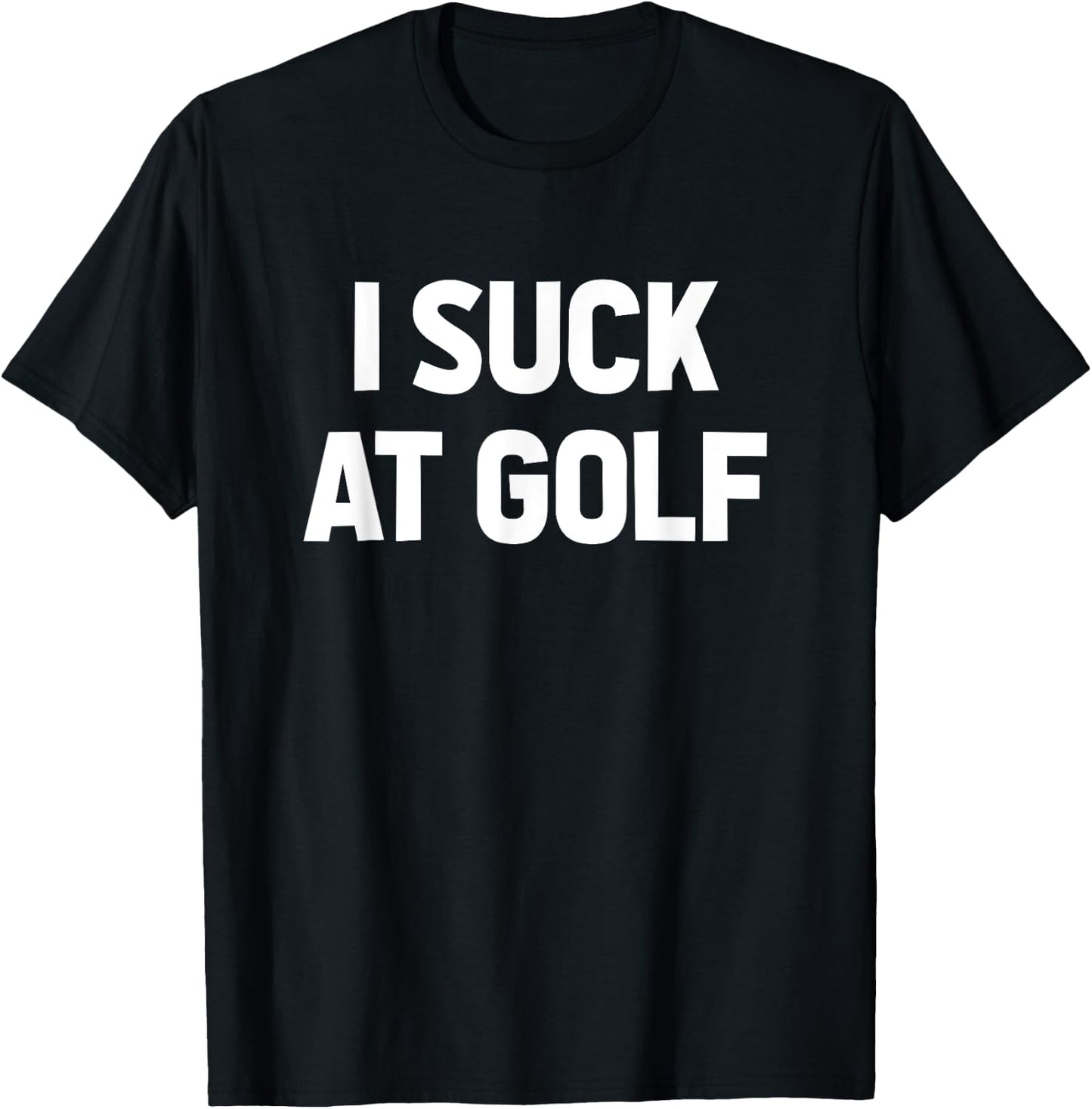 I Suck at Golf Sarcastic Loser Golfers Friend Funny Golfing T-Shirt - T-Shirt | Black