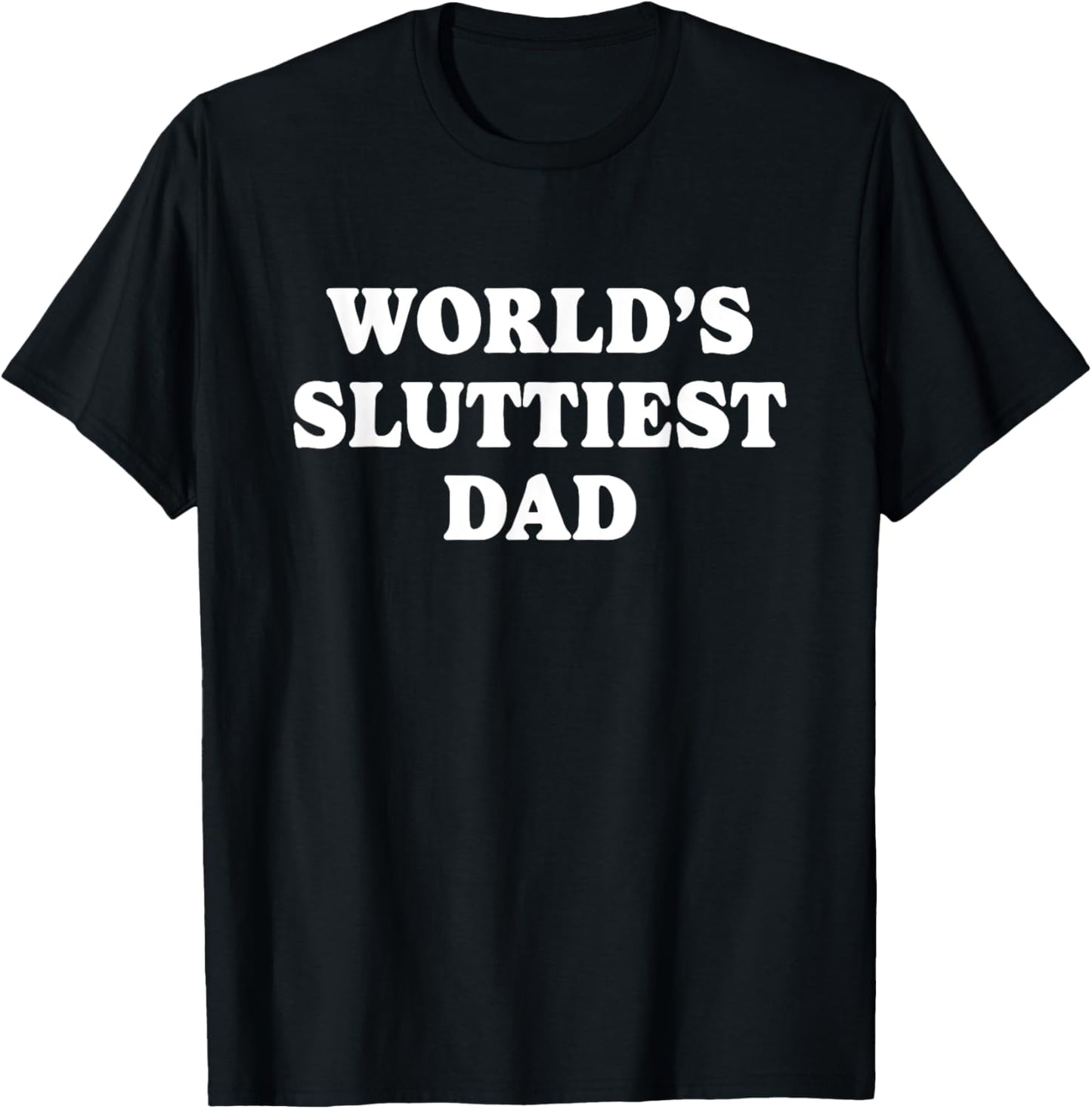 Worlds Sluttiest Dad Funny father Meme Boyfriend Dad Husband T-Shirt - T-Shirt | Black