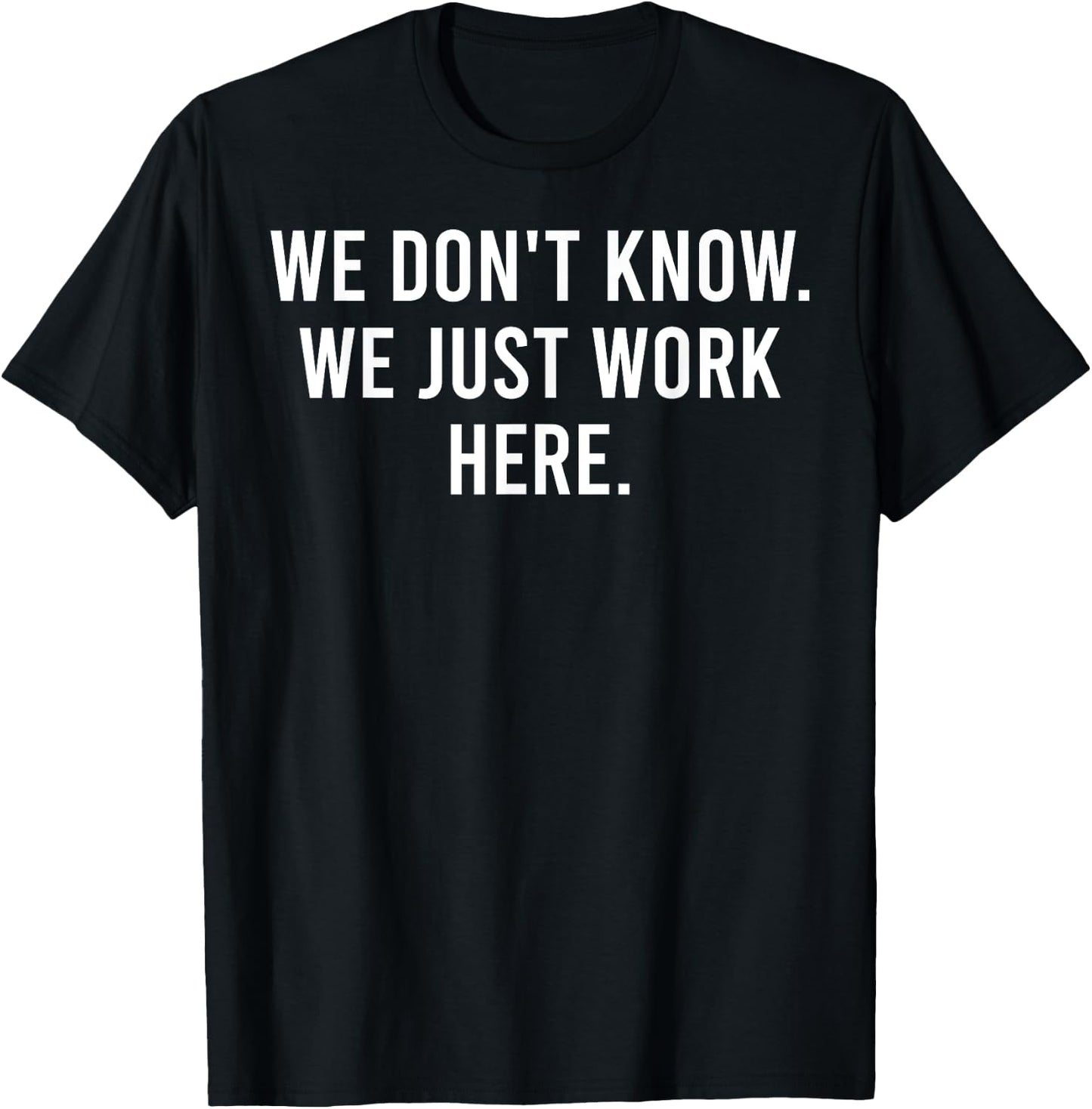 We Don't Know We Just Work Here Funny Work Job Colleagues T-Shirt - T-Shirt | Black