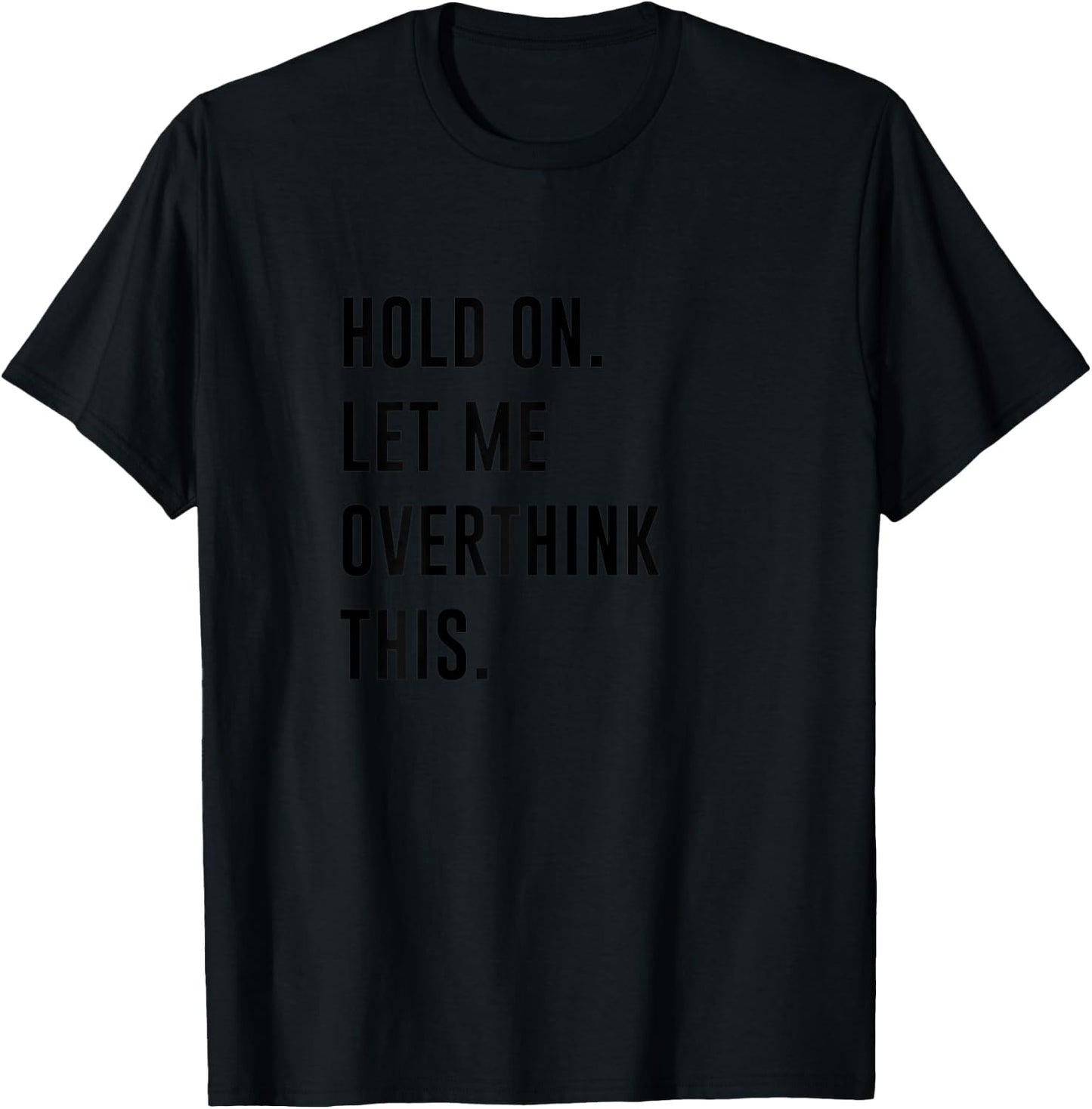 Hold On Let Me Overthink This Shirt Funny Overthinker T-Shirt - T-Shirt | Black