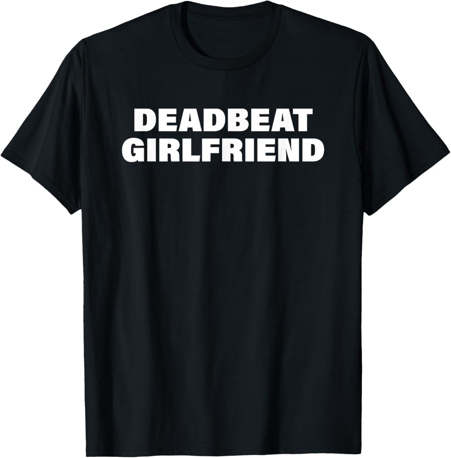 Deadbeat Girlfriend Funny Apparel T-Shirt - T-Shirt | Black