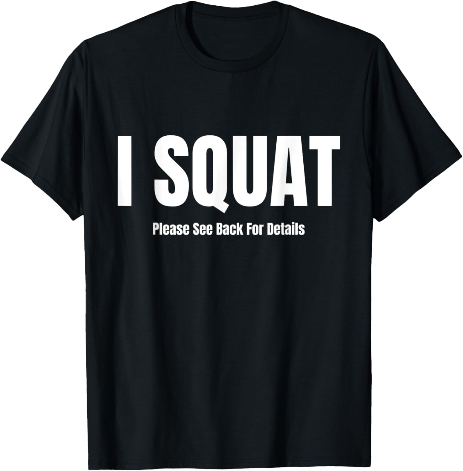 I Squat Please See Back For Details, I Squat T-Shirt - T-Shirt | Black