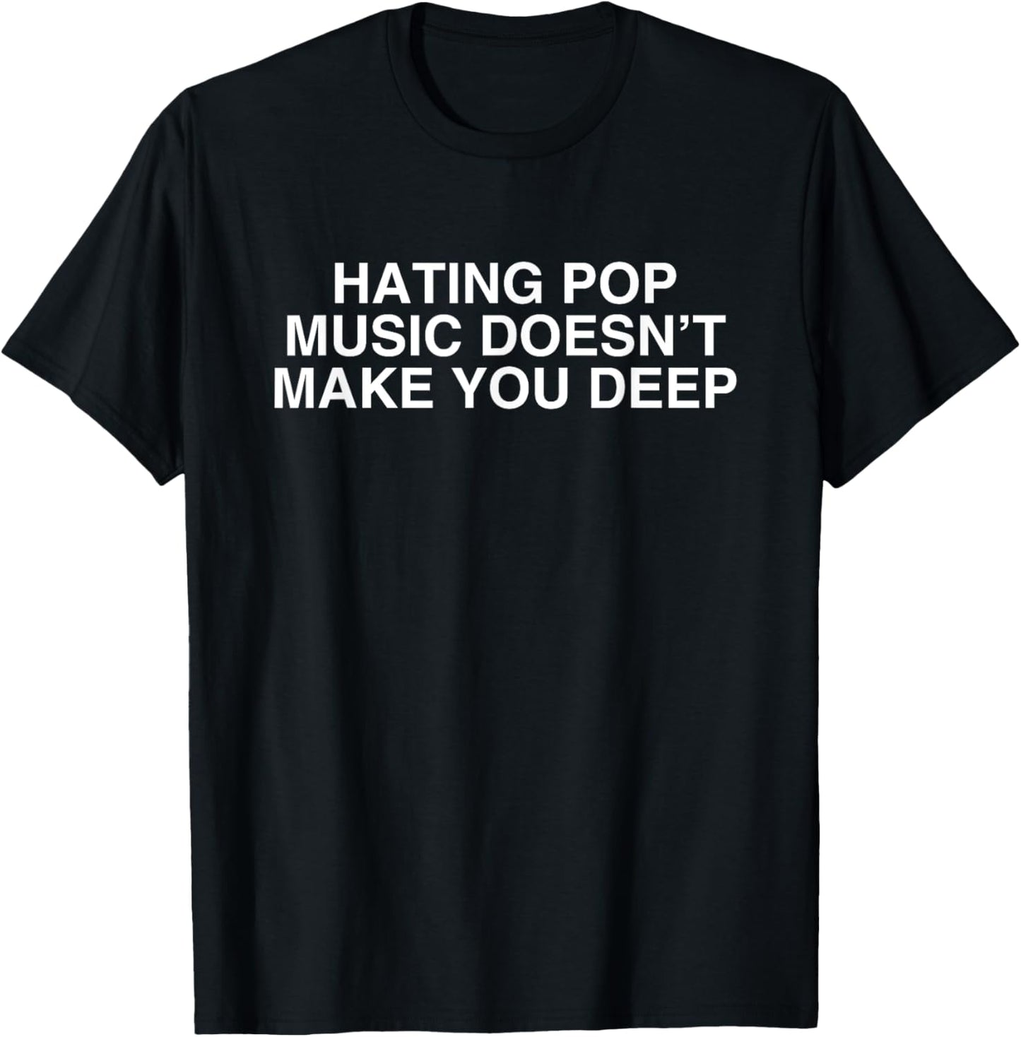 Hating Pop Doesn't Make You Deep Music Joke Sarcasm Meme T-Shirt - T-Shirt | Black