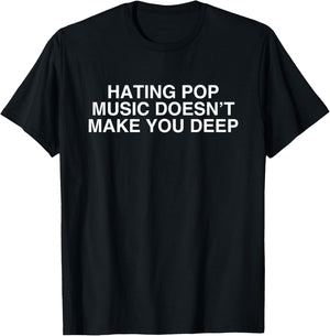 Hating Pop Doesn't Make You Deep Music Joke Sarcasm Meme T-Shirt - T-Shirt | Black