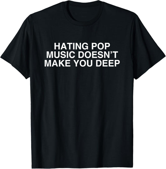 Hating Pop Doesn't Make You Deep Music Joke Sarcasm Meme T-Shirt - T-Shirt | Black