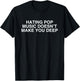 Hating Pop Doesn't Make You Deep Music Joke Sarcasm Meme T-Shirt - T-Shirt | Black