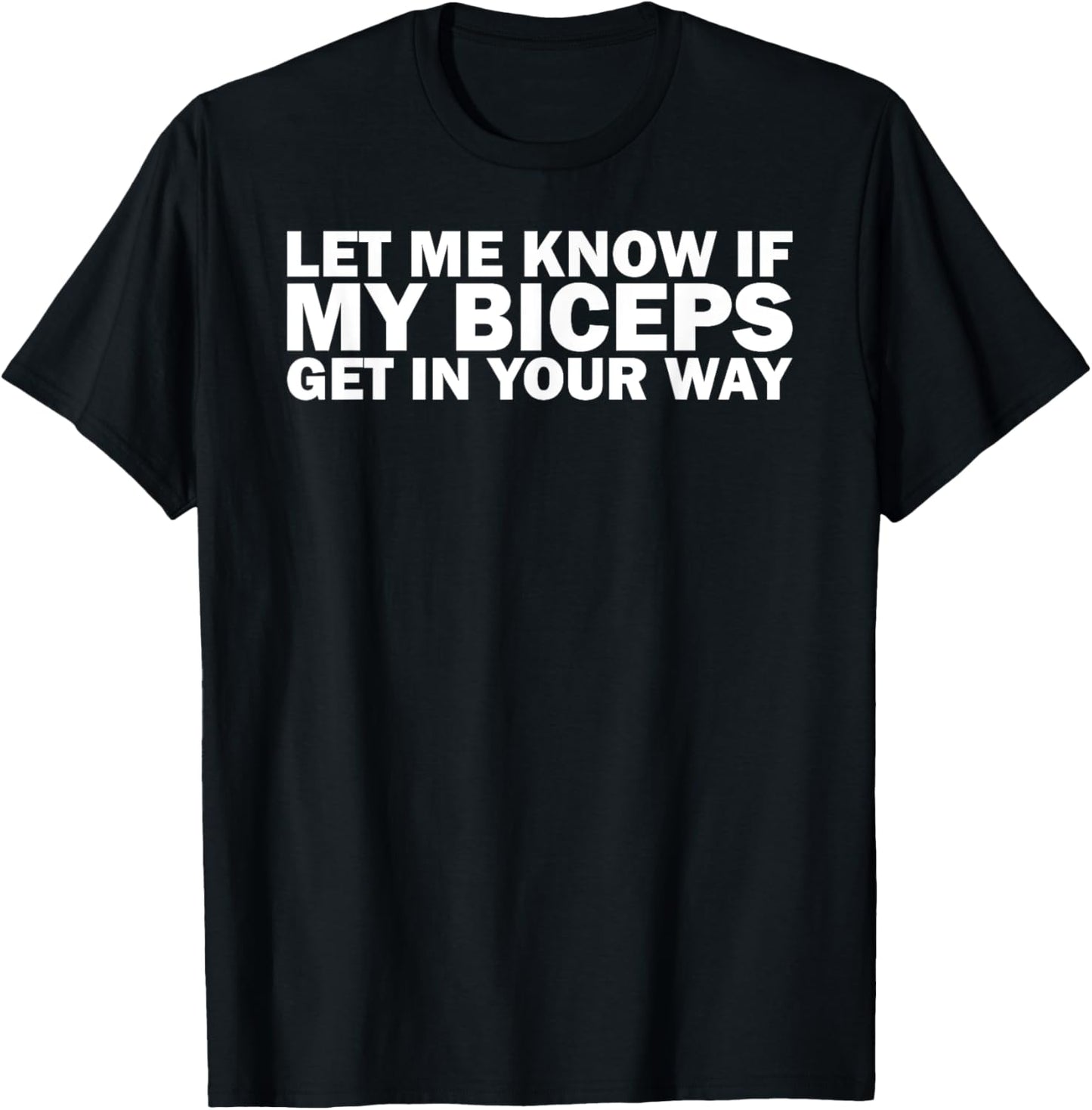 Funny Gym Lover Let Me Know If My Biceps Get In Your Way T-Shirt - T-Shirt | Black