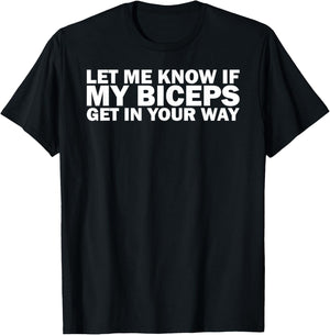 Funny Gym Lover Let Me Know If My Biceps Get In Your Way T-Shirt - T-Shirt | Black