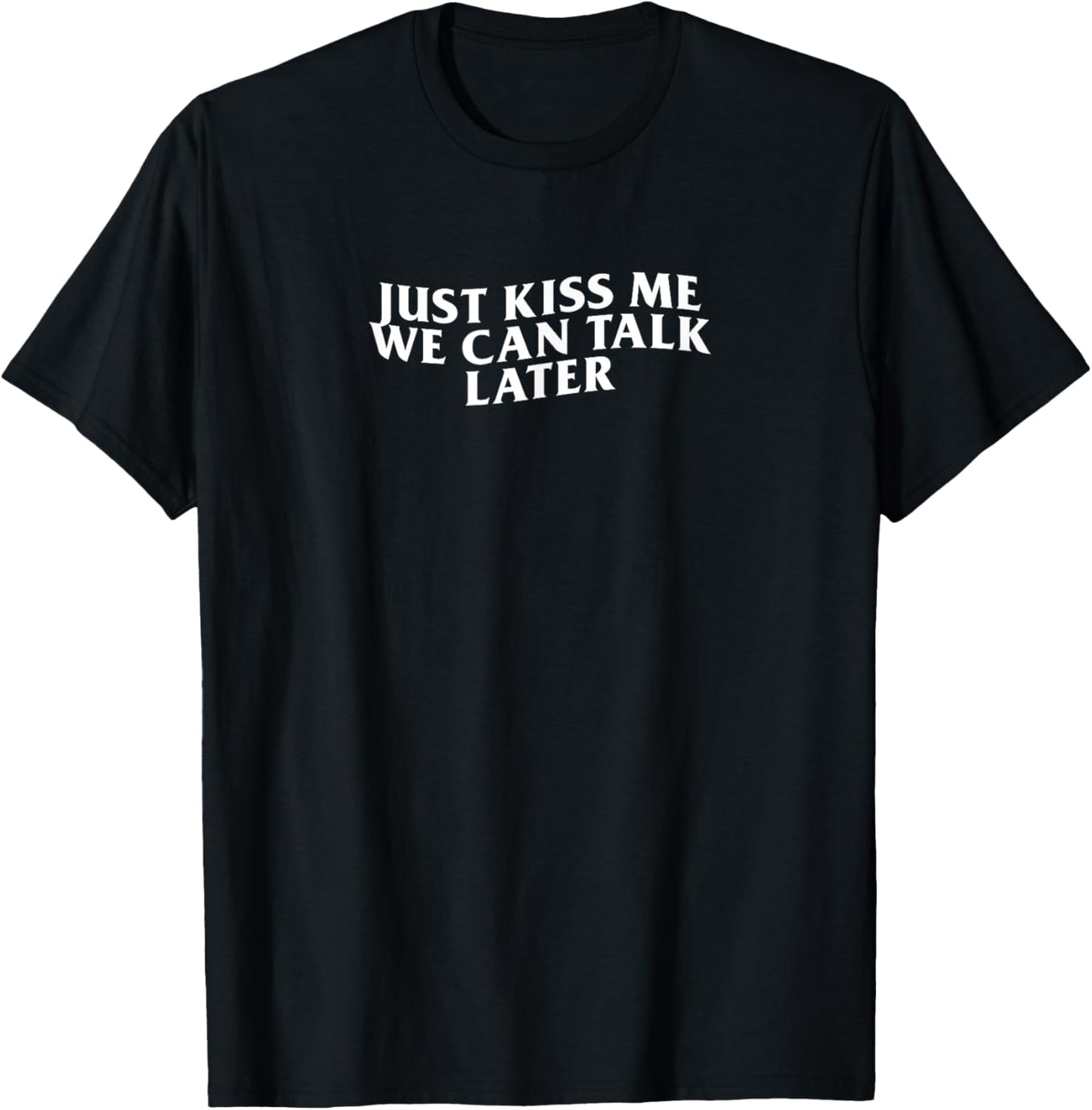 Just Kiss Me We Can Talk Later Funny College Going Out Y2K T-Shirt - T-Shirt | Black