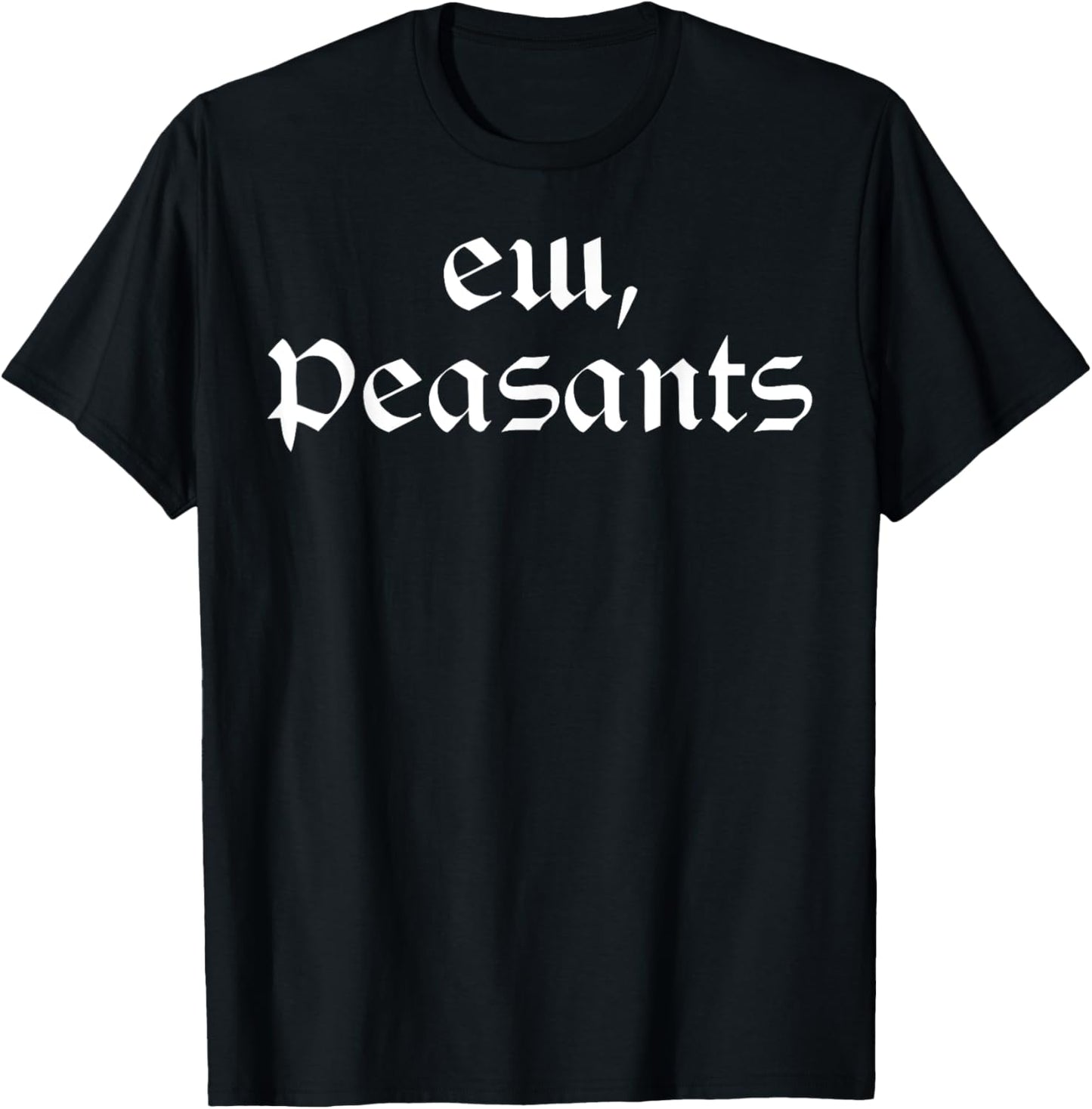 Funny Medieval Renaissance Fair - Ew Peasants T-Shirt - T-Shirt | Black