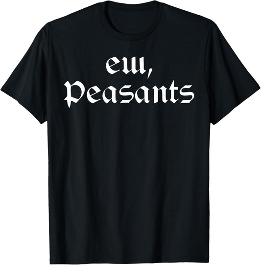 Funny Medieval Renaissance Fair - Ew Peasants T-Shirt - T-Shirt | Black