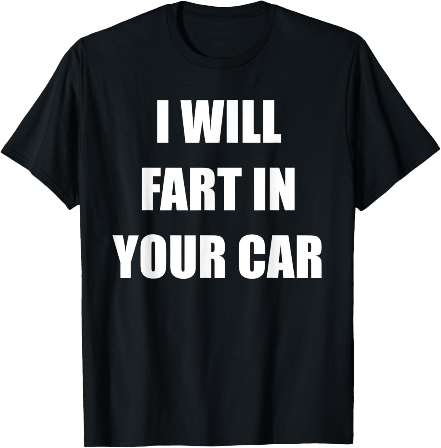 I Will Fart In Your Car T-Shirt - T-Shirt | Black