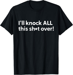 Funny Humorous Outfit I'll Knock All This Shit Over T-Shirt - T-Shirt | Black