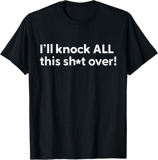Funny Humorous Outfit I'll Knock All This Shit Over T-Shirt - T-Shirt | Black