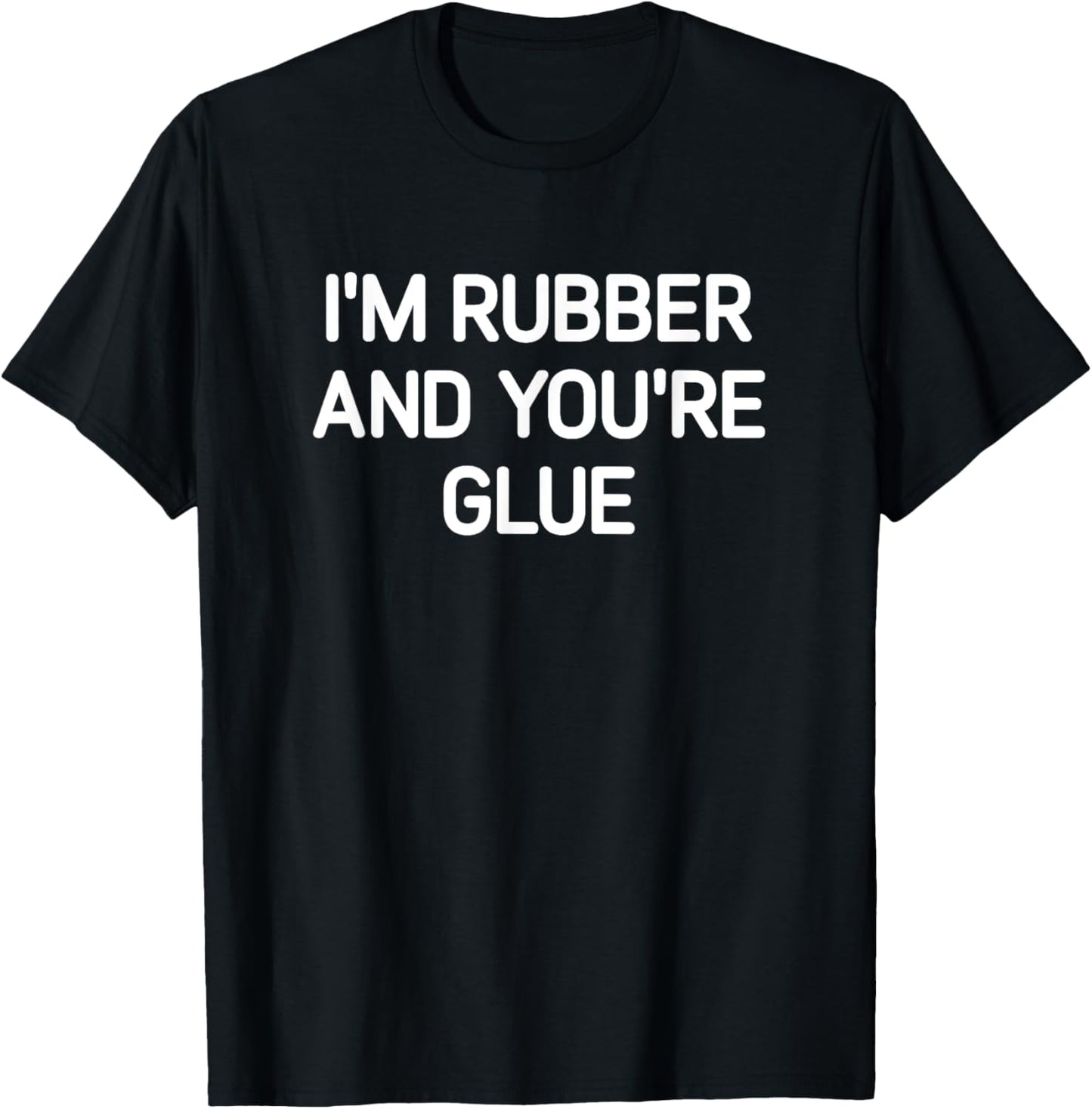 I'm Rubber And You're Glue, Funny, Jokes, Sarcastic T-Shirt - T-Shirt | Black