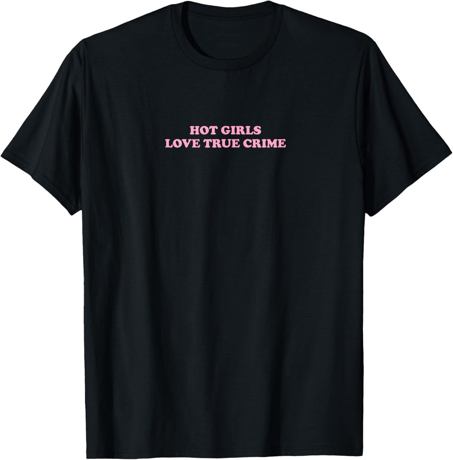 Hot Girls Love True Crime | Funny True Crime Outfit T-Shirt - T-Shirt | Black