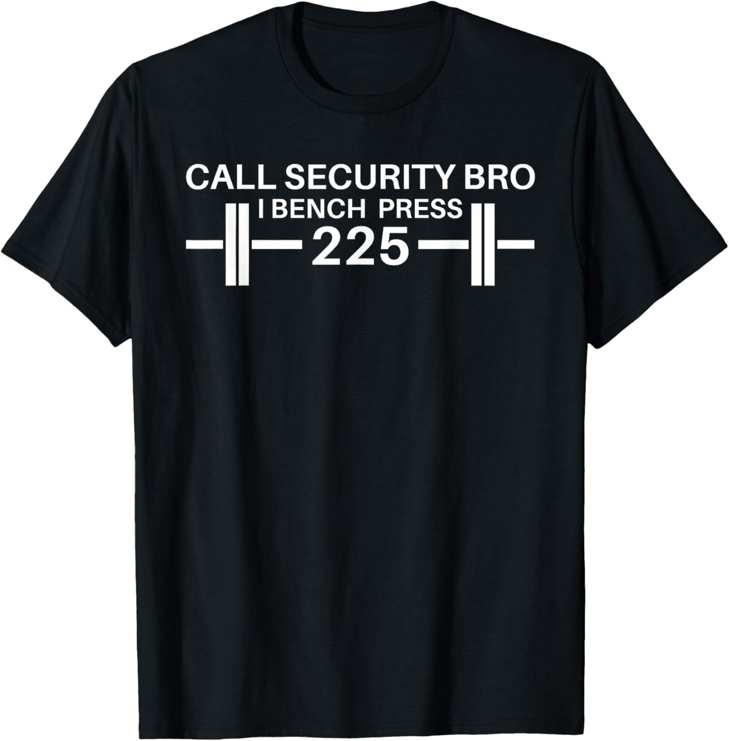 225 Bench Press Call Security Workout Gear Ironic T-Shirt - T-Shirt | Black