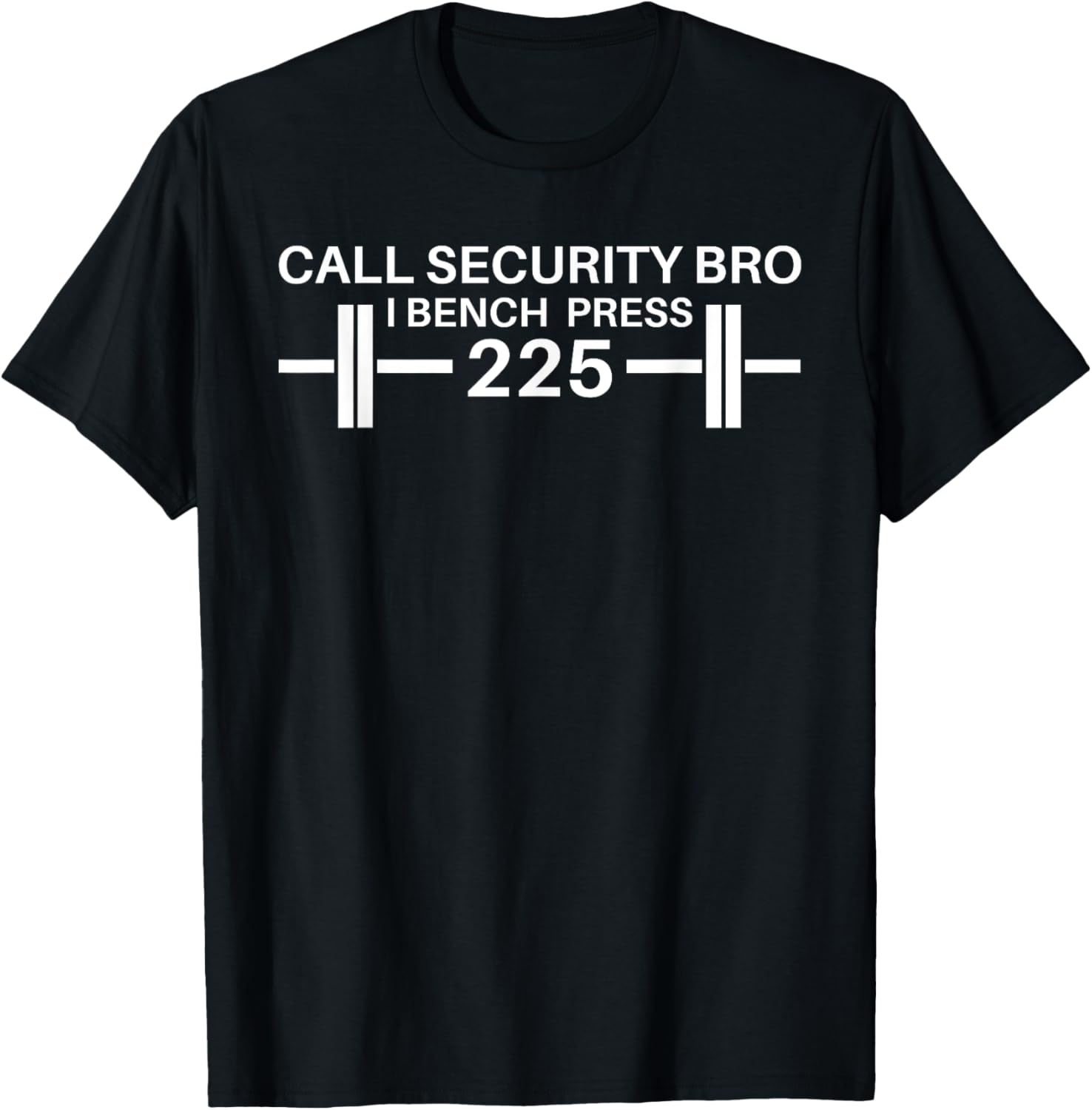 225 Bench Press Call Security Workout Gear Ironic T-Shirt - T-Shirt | Black