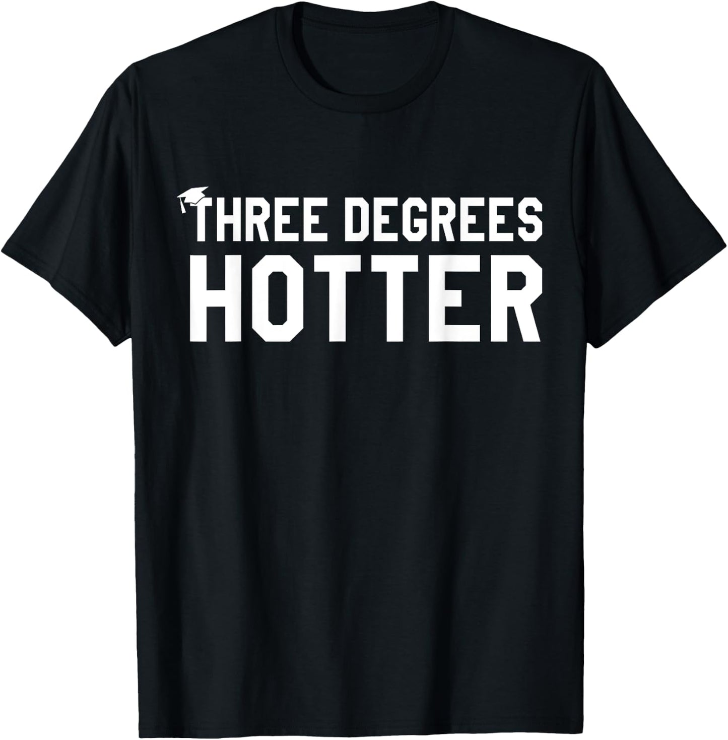 College Masters Degree Graduation Gifts Three Degrees Hotter T-Shirt - T-Shirt | Black