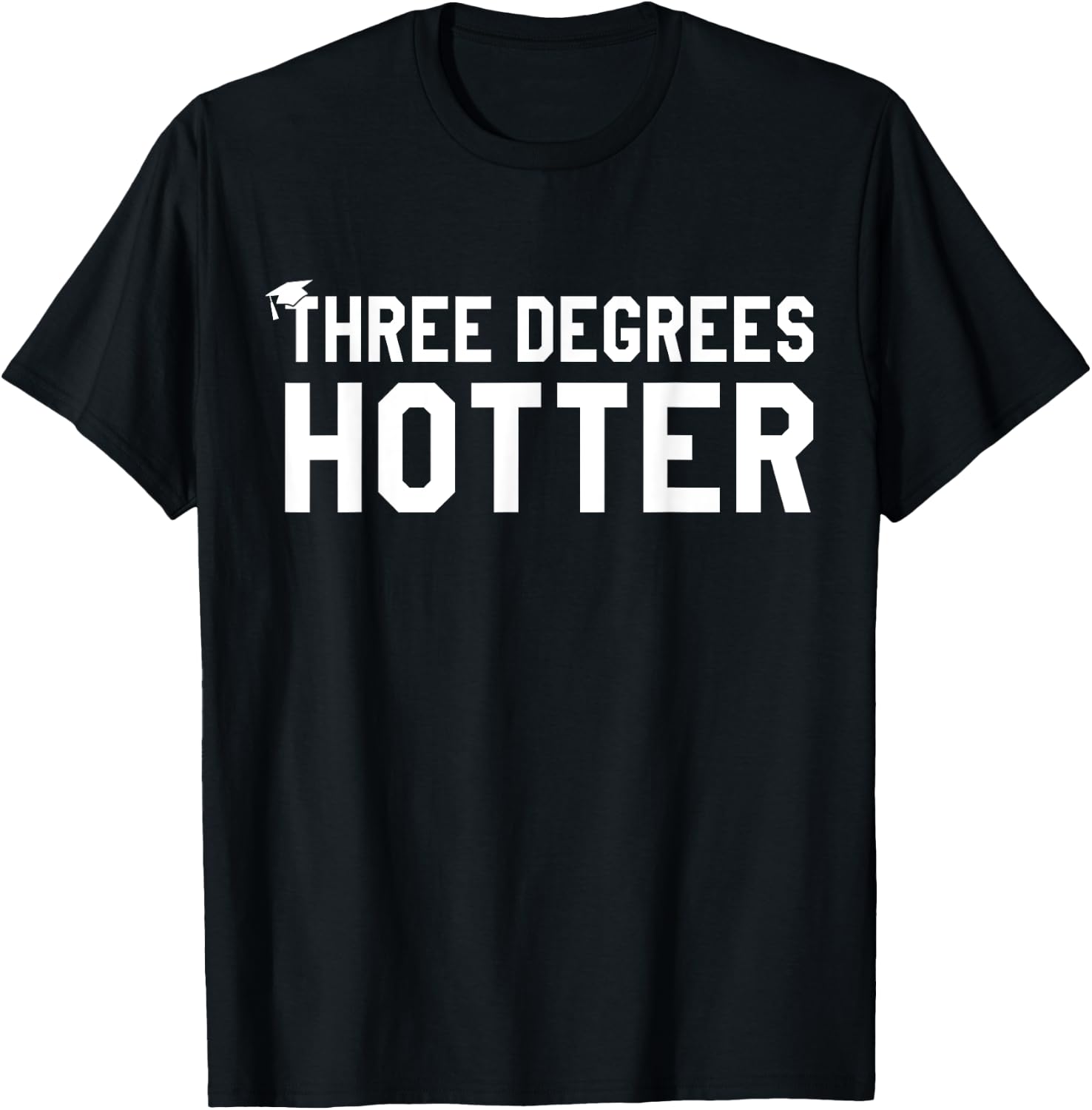 College Masters Degree Graduation Gifts Three Degrees Hotter T-Shirt - T-Shirt | Black