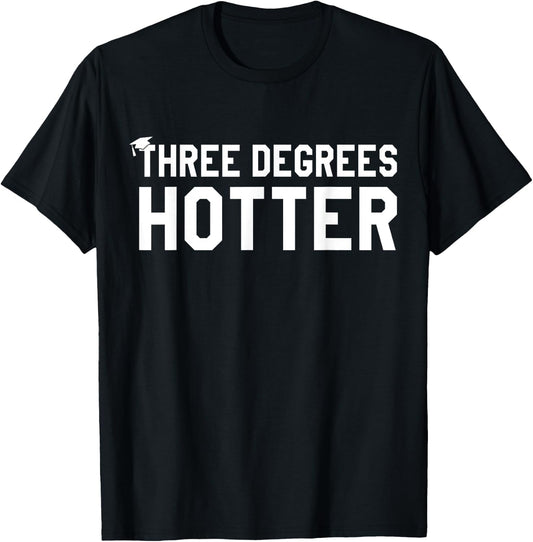 College Masters Degree Graduation Gifts Three Degrees Hotter T-Shirt - T-Shirt | Black