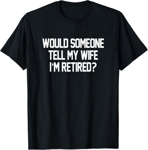 Would Someone Tell My Wife I'm Retired Men T-Shirt - T-Shirt | Black