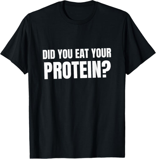 Did You Eat Your Protein? Bodybuilding Fitness Humor Gym T-Shirt - T-Shirt | Black