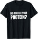 Did You Eat Your Protein? Bodybuilding Fitness Humor Gym T-Shirt - T-Shirt | Black