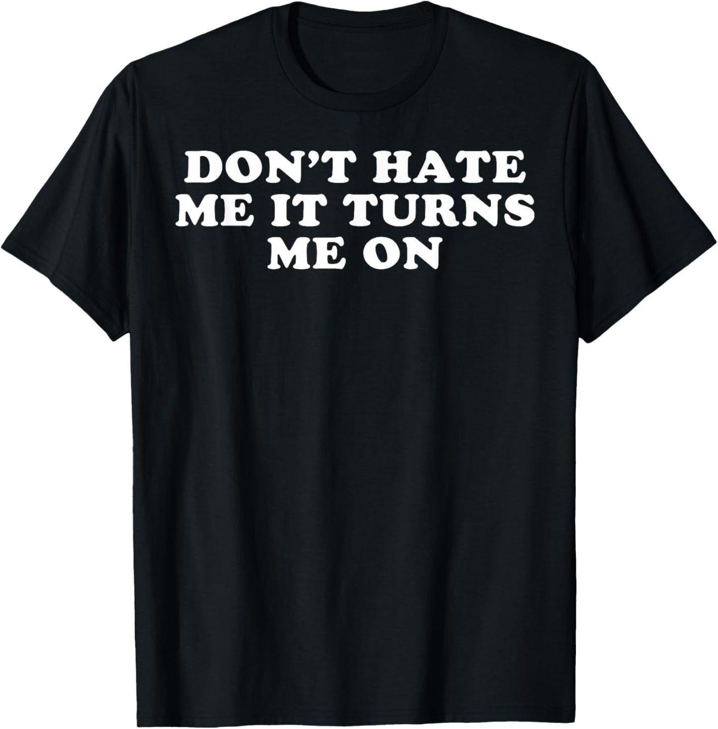 Dont Hate Me It Turns Me On T-Shirt - T-Shirt | Black