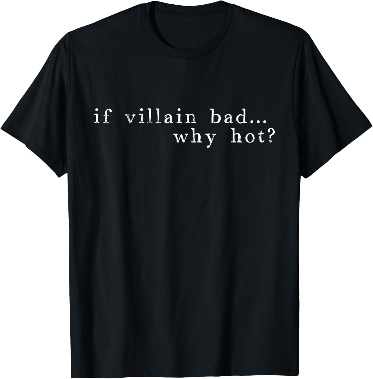 If Villain Bad, Why Hot T-Shirt - T-Shirt | Black