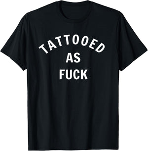 Tattooed As Fuck Funny Gift Men Women T-Shirt - T-Shirt | Black
