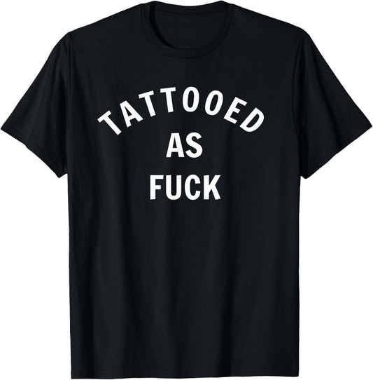 Tattooed As Fuck Funny Gift Men Women T-Shirt - T-Shirt | Black