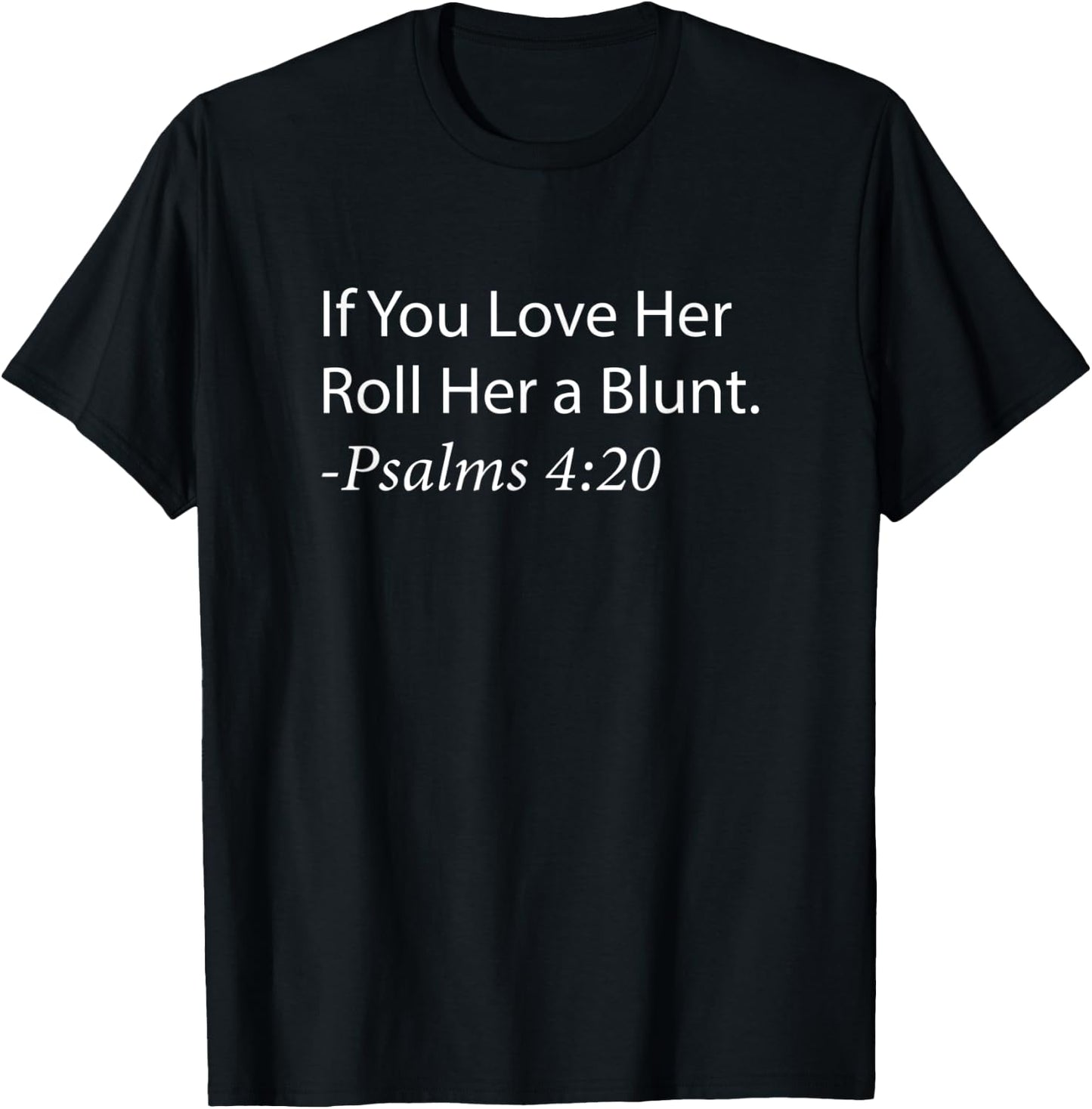 If you Love Her, Roll Her a Blunt, -Psalms 4:20 Weed T-Shirt - T-Shirt | Black