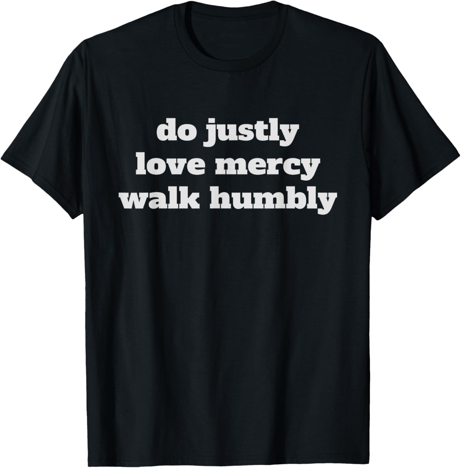 Do justly, love mercy, walk humbly, Micah 6:8 T-Shirt - T-Shirt | Black