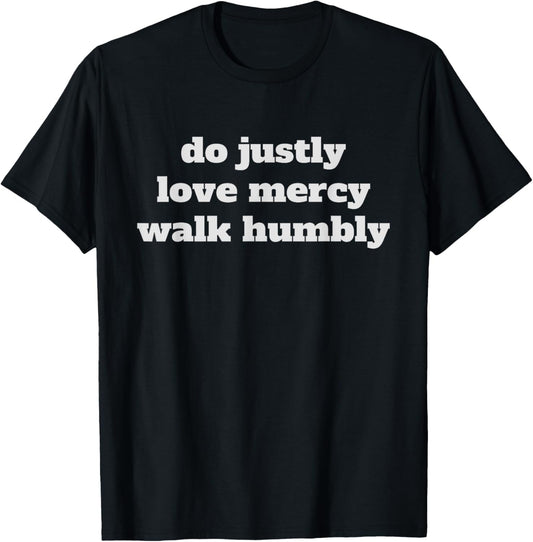 Do justly, love mercy, walk humbly, Micah 6:8 T-Shirt - T-Shirt | Black