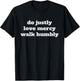 Do justly, love mercy, walk humbly, Micah 6:8 T-Shirt - T-Shirt | Black