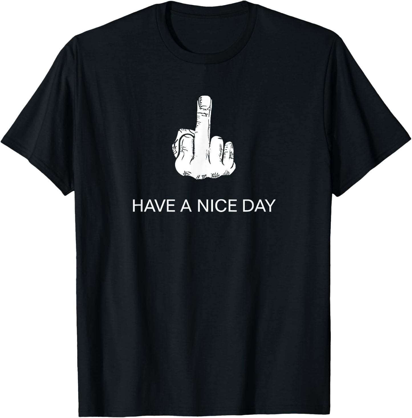 Sarcastic Have A Nice Day Middle Finger (Men & Women) Funny T-Shirt - T-Shirt | Black