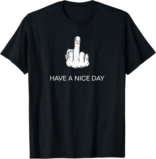 Sarcastic Have A Nice Day Middle Finger (Men & Women) Funny T-Shirt - T-Shirt | Black
