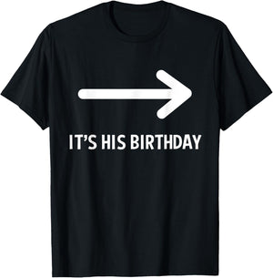 It's His Birthday Arrow Pointing Funny Humor Saying T-Shirt - T-Shirt | Black