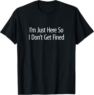 I'm Just Here So I Don't Get Fined T-Shirt - T-Shirt | Black