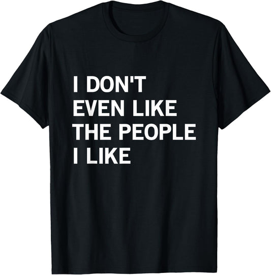 I Don't Even Like The People I Like Funny Joke Saying T-Shirt - T-Shirt | Black