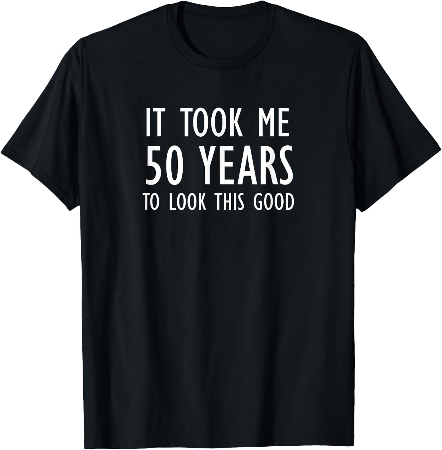 Funny, It Took Me 50 Years To Look This Good, Joke Sarcastic T-Shirt - T-Shirt | Black