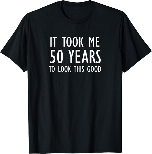Funny, It Took Me 50 Years To Look This Good, Joke Sarcastic T-Shirt - T-Shirt | Black