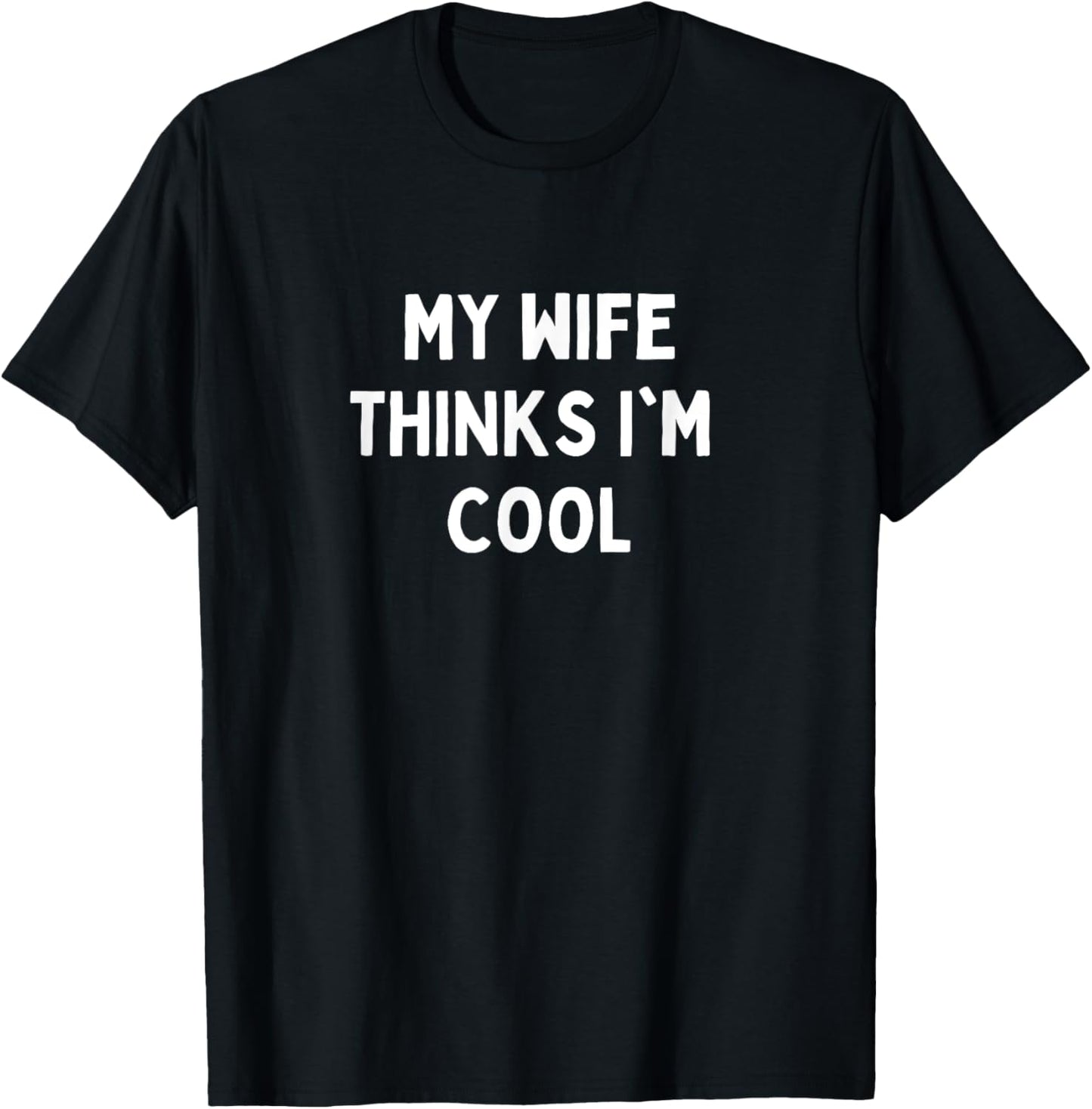 My Wife Thinks I'm Cool Apparel T-Shirt - T-Shirt | Black