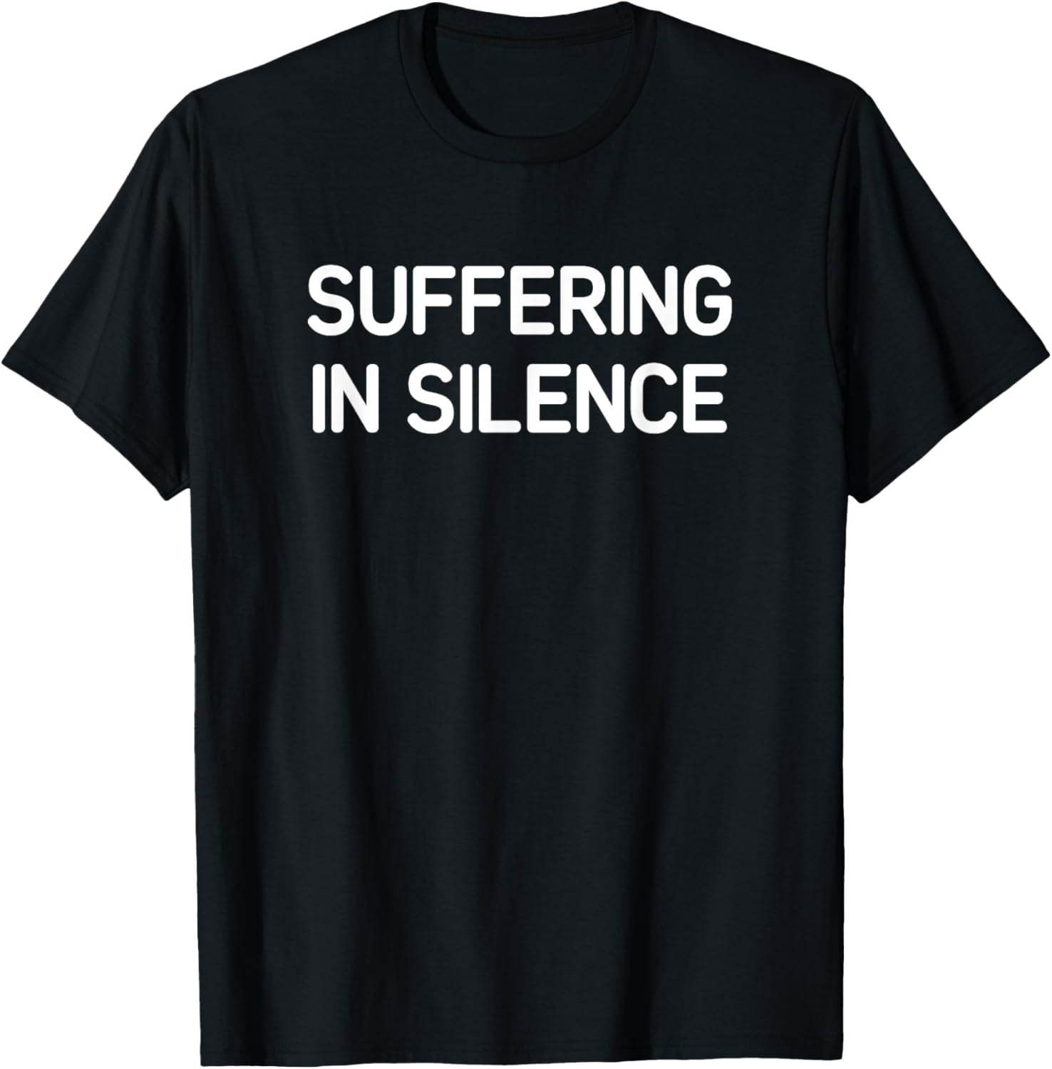 Suffering in Silence, Funny, Jokes, Sarcastic T-Shirt - T-Shirt | Black