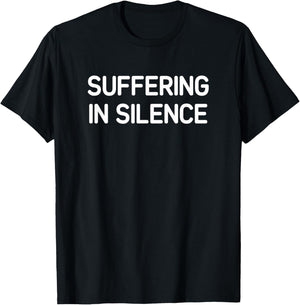 Suffering in Silence, Funny, Jokes, Sarcastic T-Shirt - T-Shirt | Black