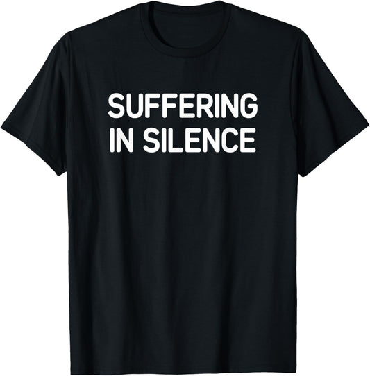 Suffering in Silence, Funny, Jokes, Sarcastic T-Shirt - T-Shirt | Black